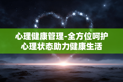 心理健康管理-全方位呵护心理状态助力健康生活