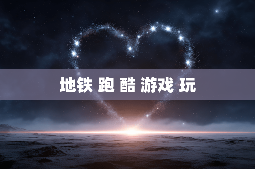 地铁 跑 酷 游戏 玩