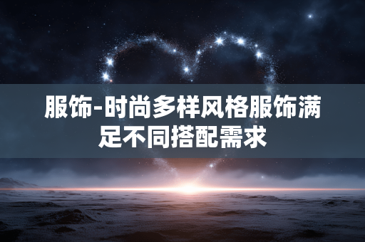 服饰-时尚多样风格服饰满足不同搭配需求