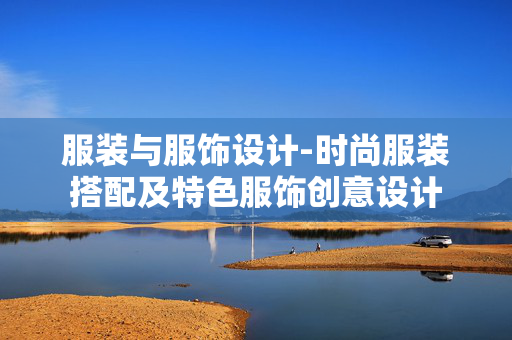 服装与服饰设计-时尚服装搭配及特色服饰创意设计