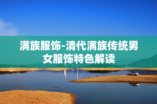 满族服饰-清代满族传统男女服饰特色解读