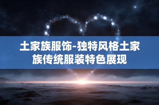 土家族服饰-独特风格土家族传统服装特色展现
