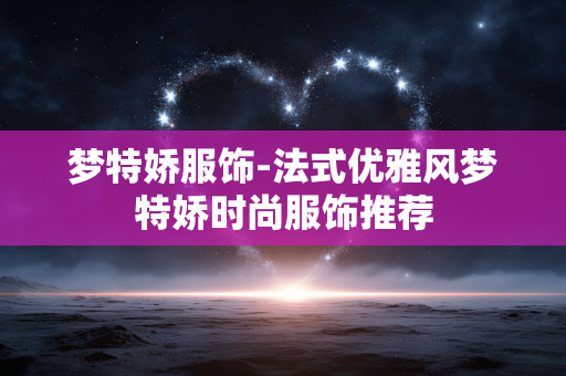 梦特娇服饰-法式优雅风梦特娇时尚服饰推荐