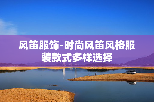 风笛服饰-时尚风笛风格服装款式多样选择