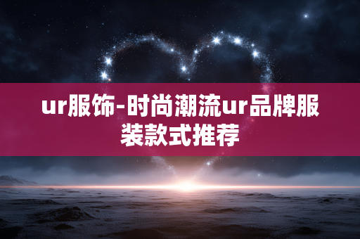 ur服饰-时尚潮流ur品牌服装款式推荐