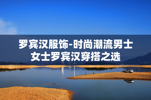 罗宾汉服饰-时尚潮流男士女士罗宾汉穿搭之选