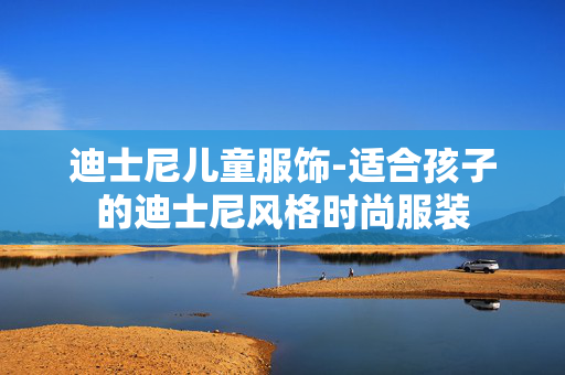 迪士尼儿童服饰-适合孩子的迪士尼风格时尚服装
