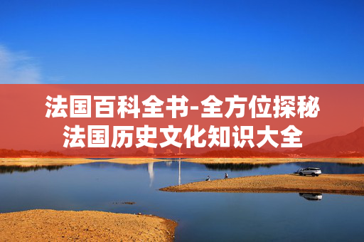 法国百科全书-全方位探秘法国历史文化知识大全