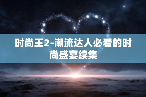 时尚王2-潮流达人必看的时尚盛宴续集 时尚王2-潮流达人必看的时尚盛宴续集