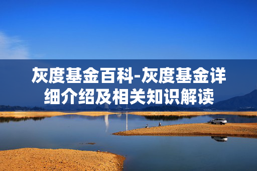 灰度基金百科-灰度基金详细介绍及相关知识解读