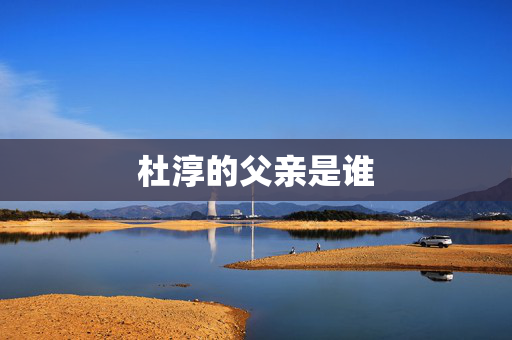杜淳的父亲是谁