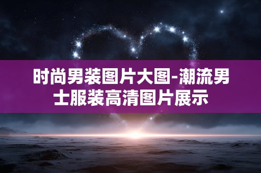 时尚男装图片大图-潮流男士服装高清图片展示 时尚男装图片大图-潮流男士服装高清图片展示