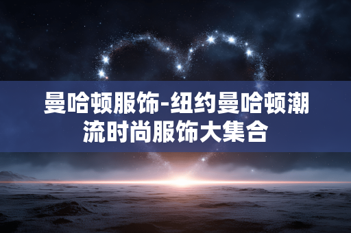 曼哈顿服饰-纽约曼哈顿潮流时尚服饰大集合