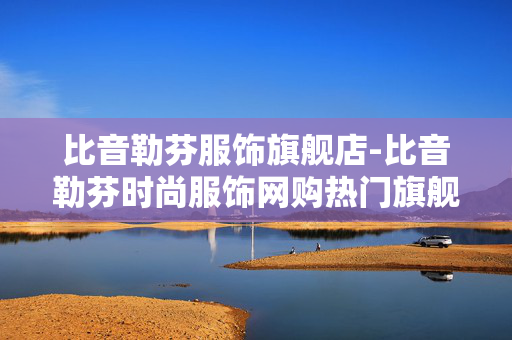 比音勒芬服饰旗舰店-比音勒芬时尚服饰网购热门旗舰店