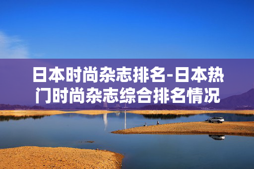日本时尚杂志排名-日本热门时尚杂志综合排名情况