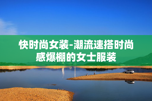 快时尚女装-潮流速搭时尚感爆棚的女士服装