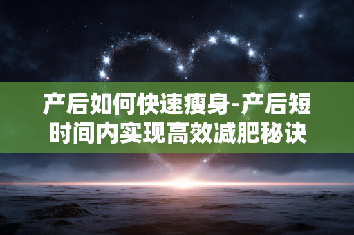 产后如何快速瘦身-产后短时间内实现高效减肥秘诀 产后如何快速瘦身-产后短时间内实现高效减肥秘诀