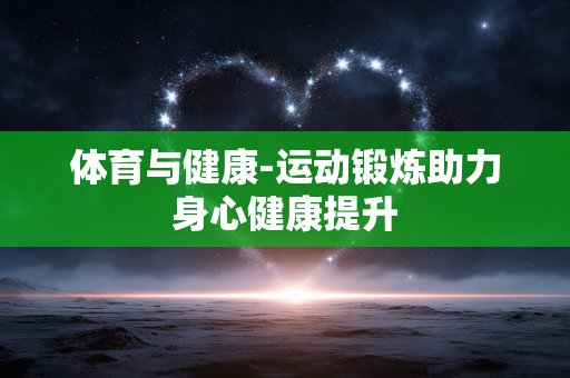 体育与健康-运动锻炼助力身心健康提升 体育与健康-运动锻炼助力身心健康提升