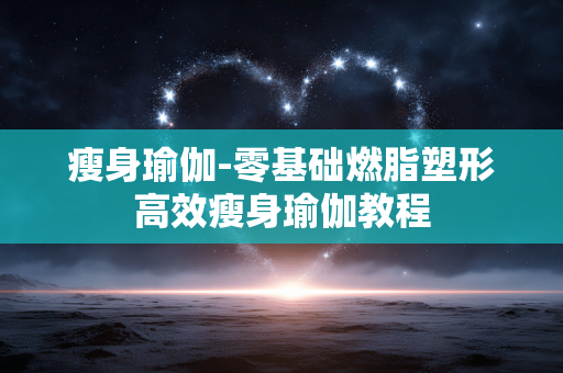 瘦身瑜伽-零基础燃脂塑形高效瘦身瑜伽教程