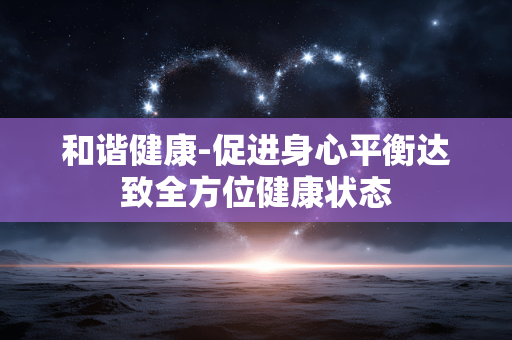 和谐健康-促进身心平衡达致全方位健康状态 和谐健康-促进身心平衡达致全方位健康状态