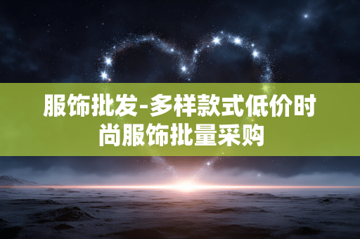 服饰批发-多样款式低价时尚服饰批量采购 服饰批发-多样款式低价时尚服饰批量采购