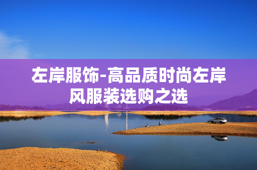 左岸服饰-高品质时尚左岸风服装选购之选 左岸服饰-高品质时尚左岸风服装选购之选
