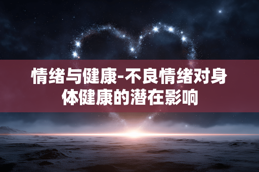情绪与健康-不良情绪对身体健康的潜在影响