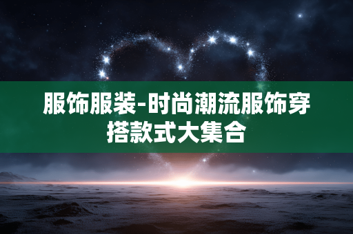 服饰服装-时尚潮流服饰穿搭款式大集合