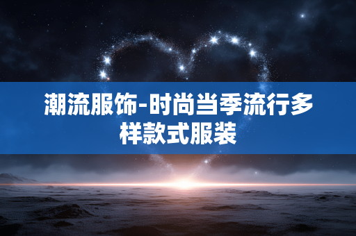 潮流服饰-时尚当季流行多样款式服装
