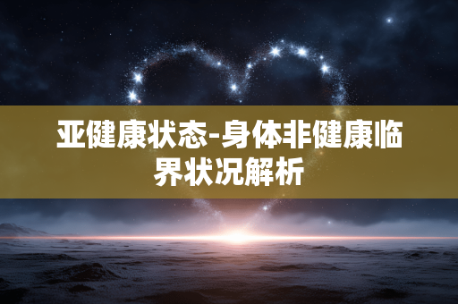 亚健康状态-身体非健康临界状况解析 亚健康状态-身体非健康临界状况解析