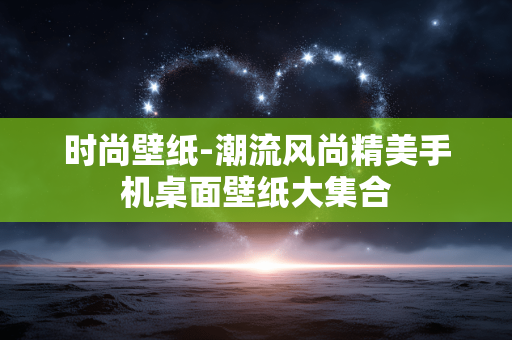 时尚壁纸-潮流风尚精美手机桌面壁纸大集合 时尚壁纸-潮流风尚精美手机桌面壁纸大集合