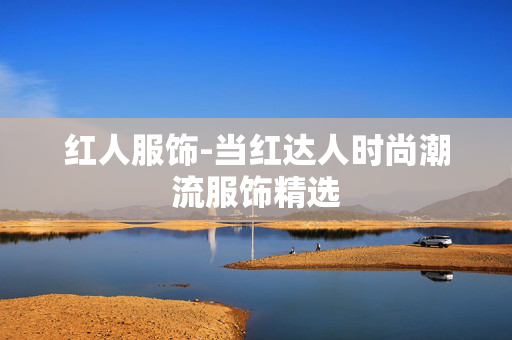 红人服饰-当红达人时尚潮流服饰精选 红人服饰-当红达人时尚潮流服饰精选