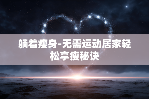 躺着瘦身-无需运动居家轻松享瘦秘诀 躺着瘦身-无需运动居家轻松享瘦秘诀