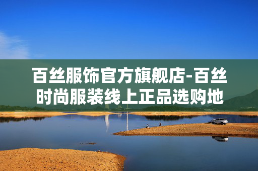 百丝服饰官方旗舰店-百丝时尚服装线上正品选购地 百丝服饰官方旗舰店-百丝时尚服装线上正品选购地
