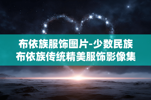 布依族服饰图片-少数民族布依族传统精美服饰影像集 布依族服饰图片-少数民族布依族传统精美服饰影像集