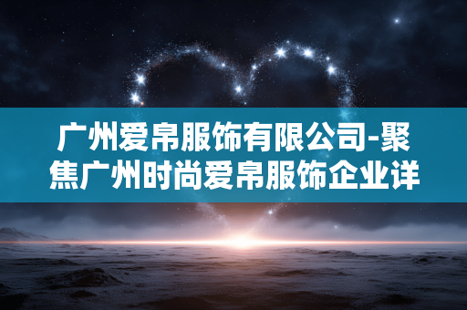 广州爱帛服饰有限公司-聚焦广州时尚爱帛服饰企业详情