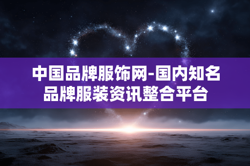 中国品牌服饰网-国内知名品牌服装资讯整合平台