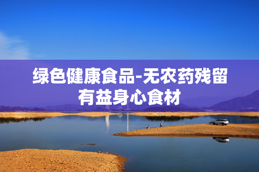 绿色健康食品-无农药残留有益身心食材