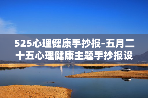 525心理健康手抄报-五月二十五心理健康主题手抄报设计