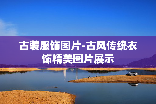 古装服饰图片-古风传统衣饰精美图片展示