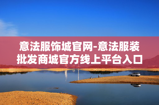 意法服饰城官网-意法服装批发商城官方线上平台入口