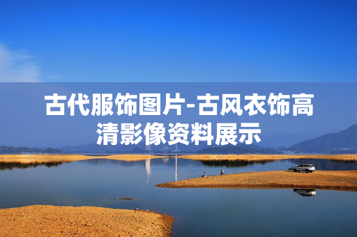 古代服饰图片-古风衣饰高清影像资料展示