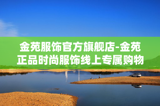 金苑服饰官方旗舰店-金苑正品时尚服饰线上专属购物地