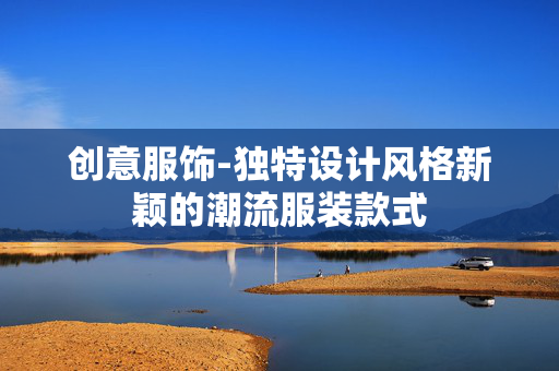 创意服饰-独特设计风格新颖的潮流服装款式