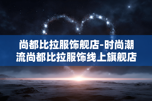 尚都比拉服饰舰店-时尚潮流尚都比拉服饰线上旗舰店铺