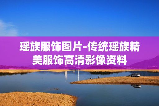 瑶族服饰图片-传统瑶族精美服饰高清影像资料 瑶族服饰图片-传统瑶族精美服饰高清影像资料