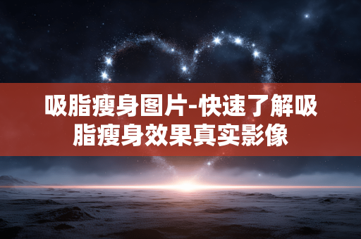 吸脂瘦身图片-快速了解吸脂瘦身效果真实影像