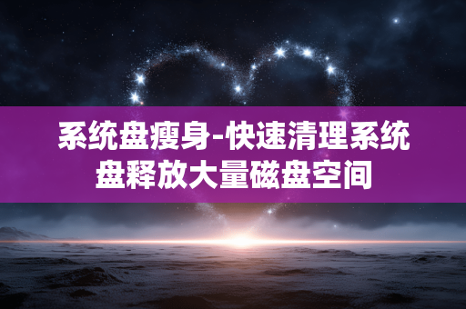 系统盘瘦身-快速清理系统盘释放大量磁盘空间 系统盘瘦身-快速清理系统盘释放大量磁盘空间