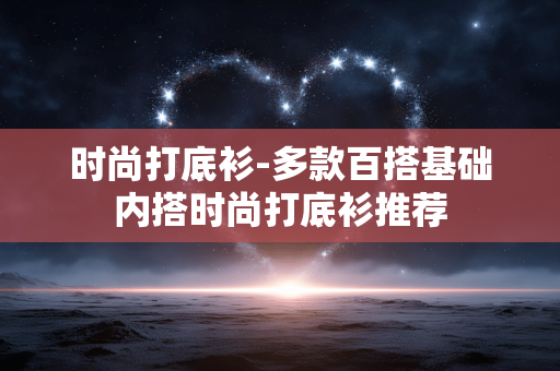 时尚打底衫-多款百搭基础内搭时尚打底衫推荐