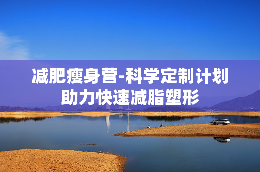 减肥瘦身营-科学定制计划助力快速减脂塑形